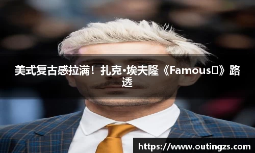 NG28美式复古感拉满！扎克·埃夫隆《Famous‎》路透